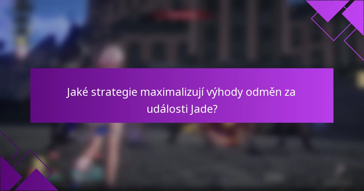 Jaké strategie maximalizují výhody odměn za události Jade?