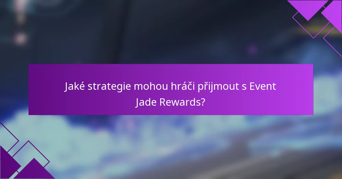 Jaké strategie mohou hráči přijmout s Event Jade Rewards?