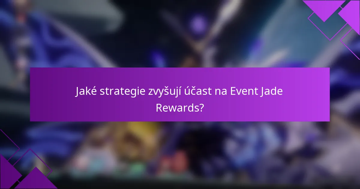 Jaké strategie zvyšují účast na Event Jade Rewards?