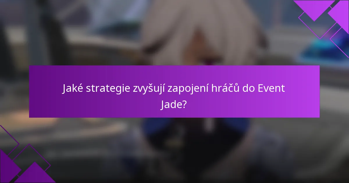 Jaké strategie zvyšují zapojení hráčů do Event Jade?