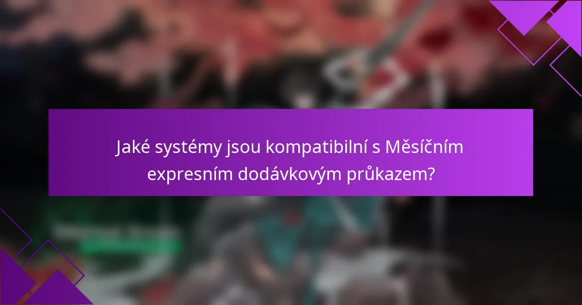 Jaké systémy jsou kompatibilní s Měsíčním expresním dodávkovým průkazem?