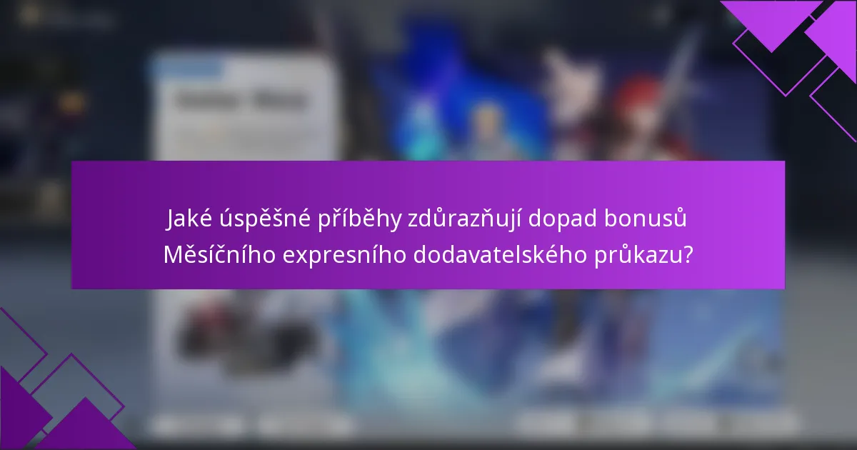 Jaké úspěšné příběhy zdůrazňují dopad bonusů Měsíčního expresního dodavatelského průkazu?