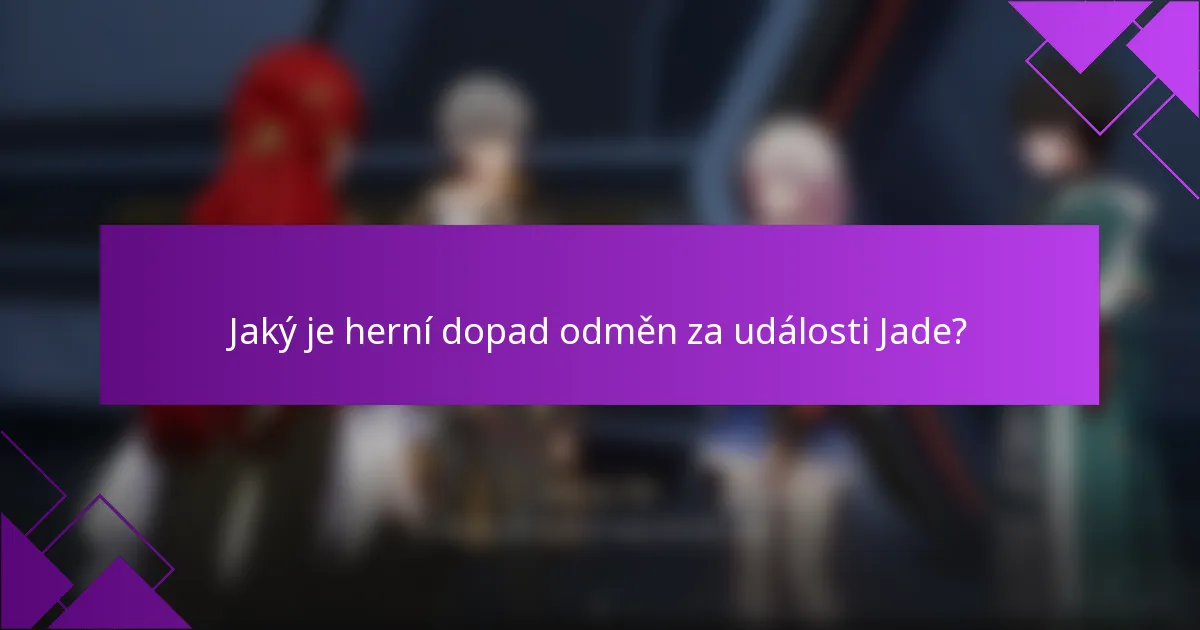 Jaký je herní dopad odměn za události Jade?
