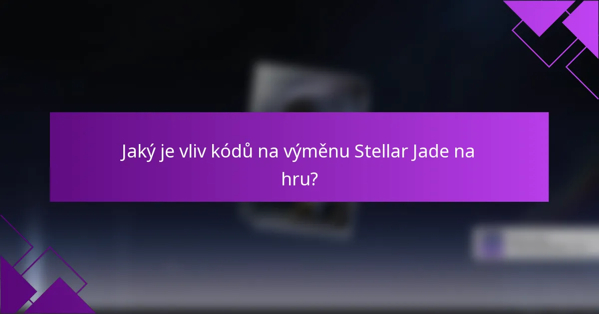 Jaký je vliv kódů na výměnu Stellar Jade na hru?
