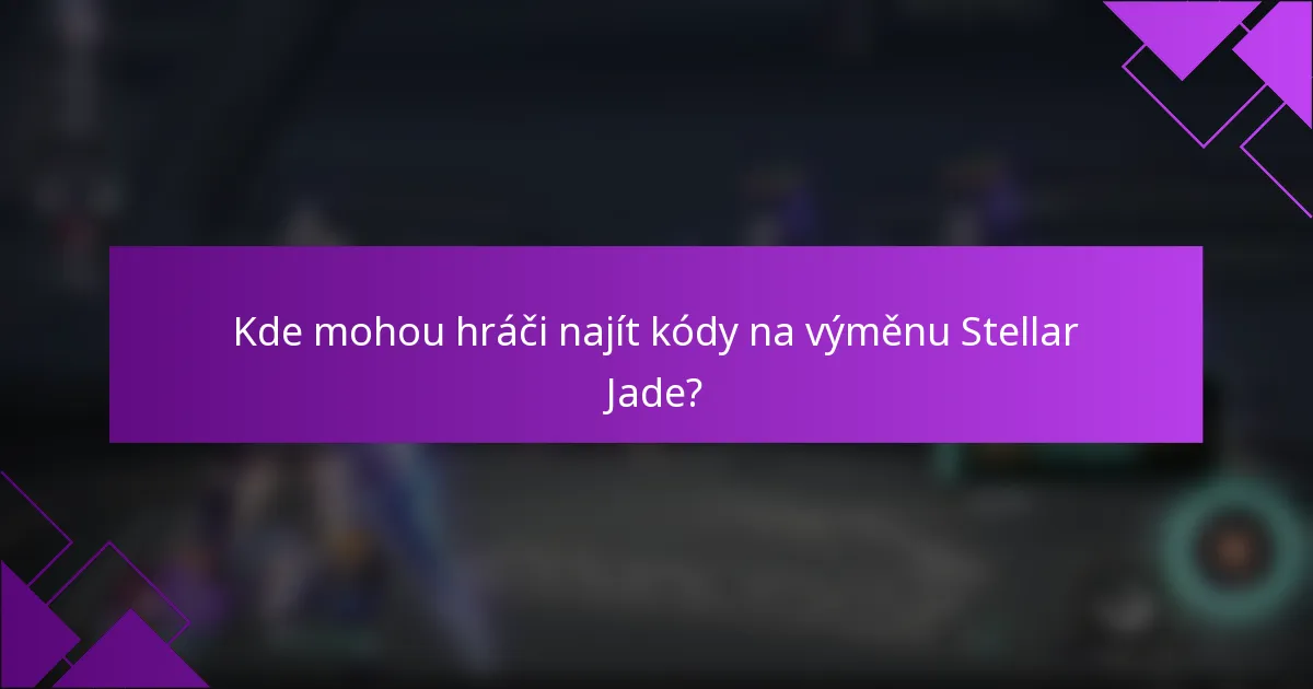 Kde mohou hráči najít kódy na výměnu Stellar Jade?