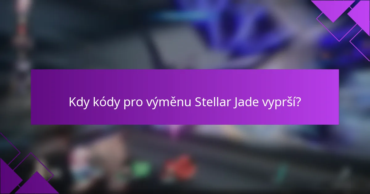 Kdy kódy pro výměnu Stellar Jade vyprší?