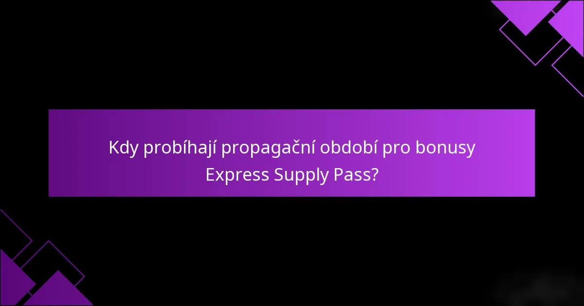 Kdy probíhají propagační období pro bonusy Express Supply Pass?