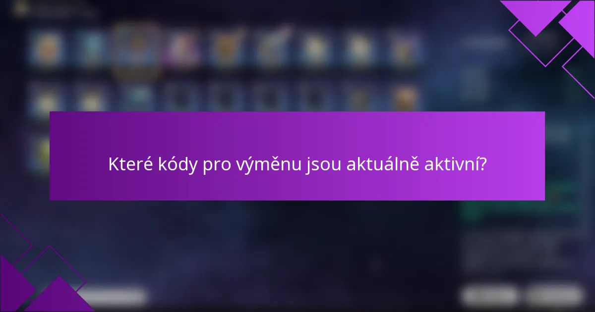 Které kódy pro výměnu jsou aktuálně aktivní?