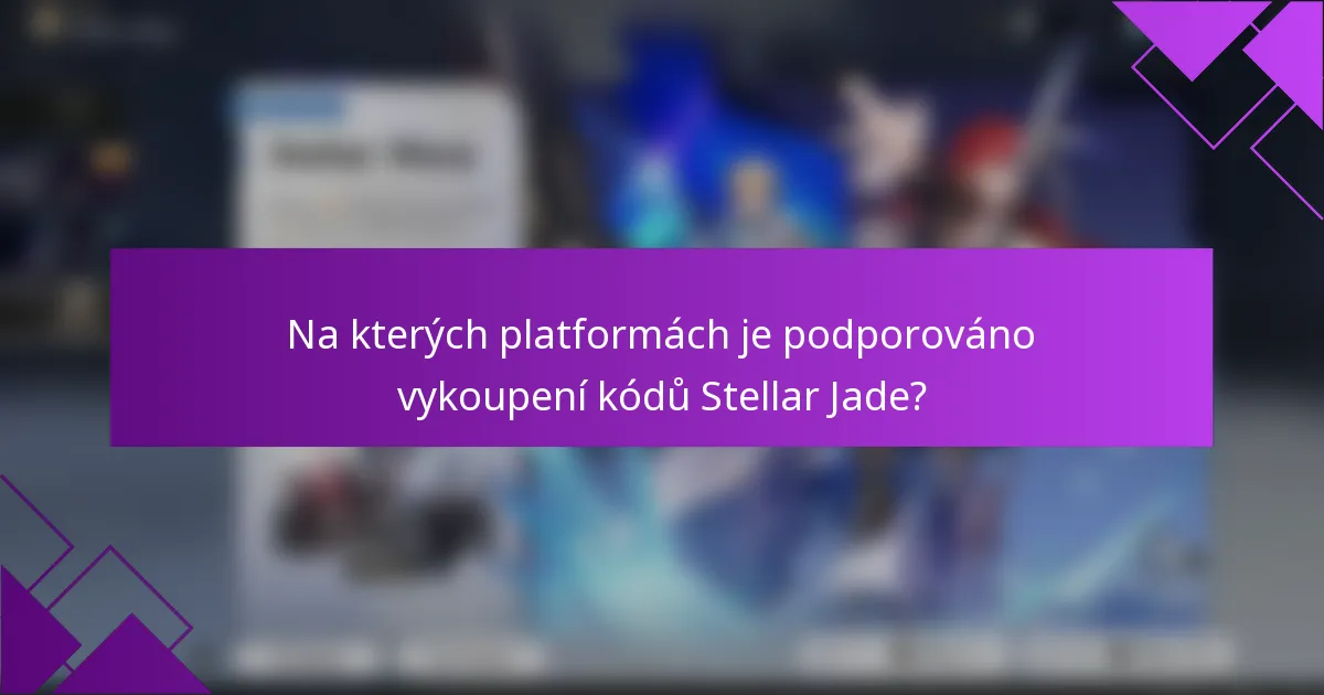 Na kterých platformách je podporováno vykoupení kódů Stellar Jade?